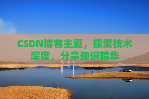 CSDN博客主题，探索技术深度，分享知识精华